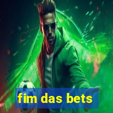 fim das bets