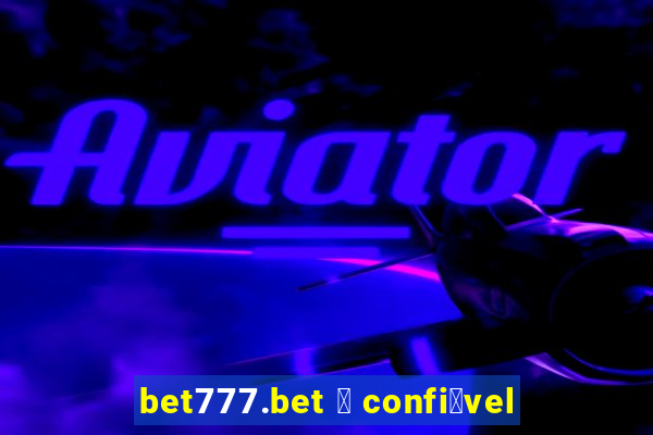 bet777.bet 茅 confi谩vel