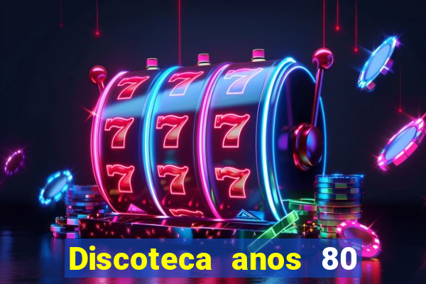 Discoteca anos 80 internacional sua musica