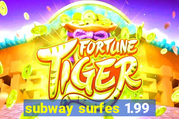 subway surfes 1.99