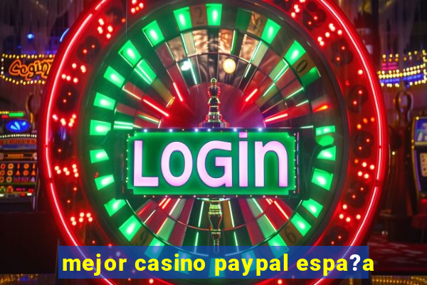 mejor casino paypal espa?a