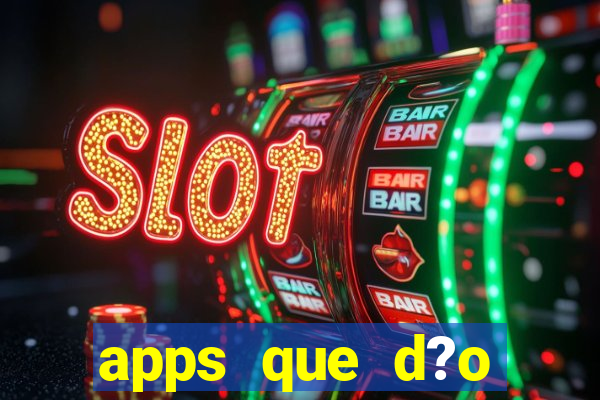 apps que d?o dinheiro de verdade jogando