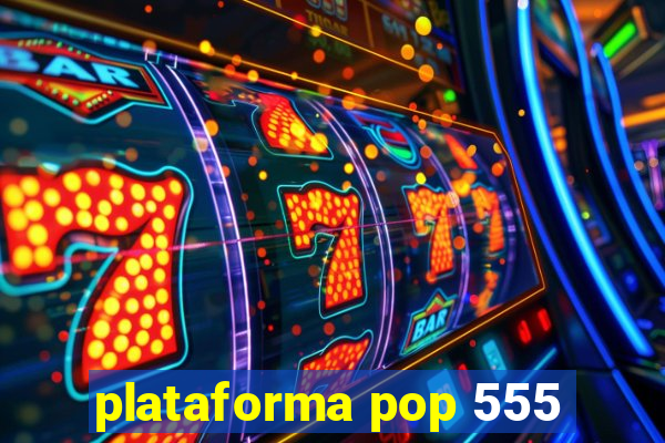 plataforma pop 555