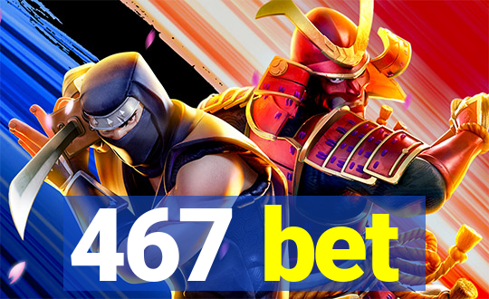 467 bet