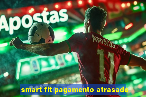 smart fit pagamento atrasado