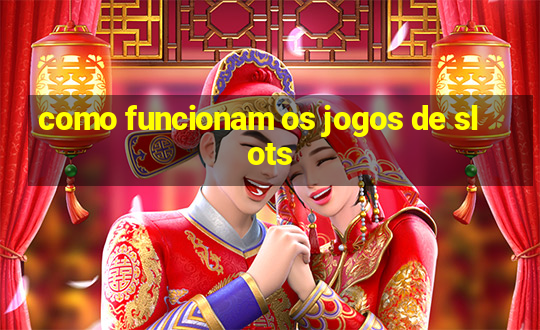 como funcionam os jogos de slots