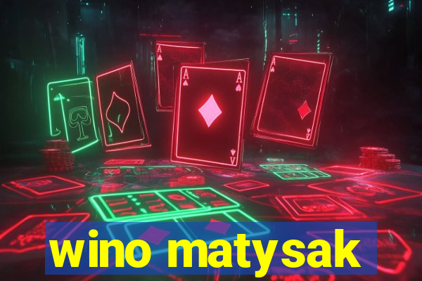 wino matysak