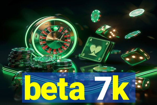 beta 7k