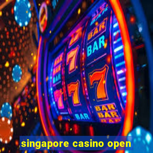 singapore casino open