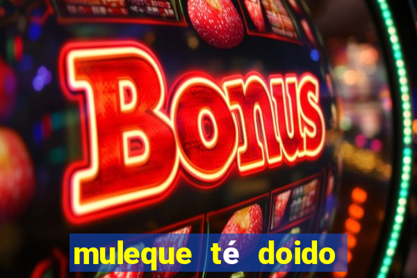 muleque té doido 4 o filme completo dublado online