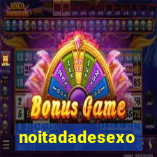 noitadadesexo