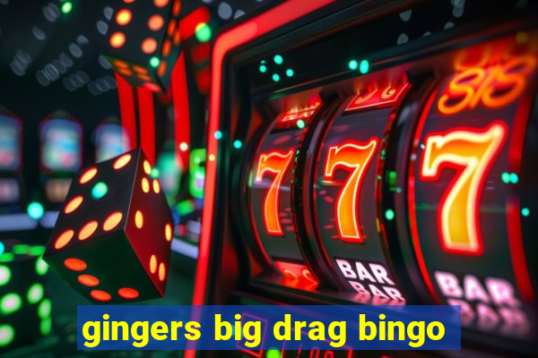 gingers big drag bingo