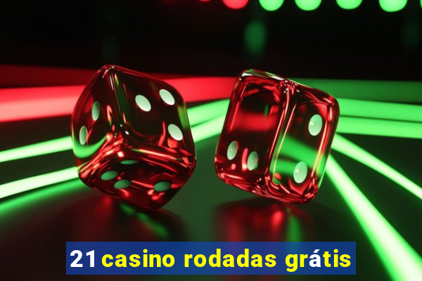 21 casino rodadas grátis