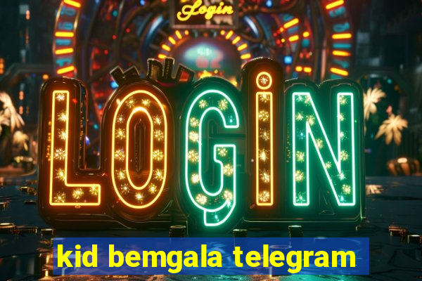 kid bemgala telegram