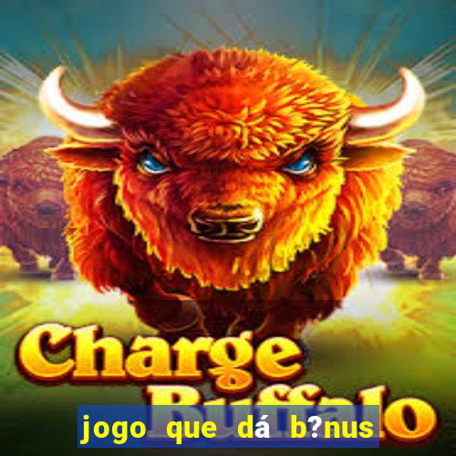 jogo que dá b?nus para ganhar dinheiro