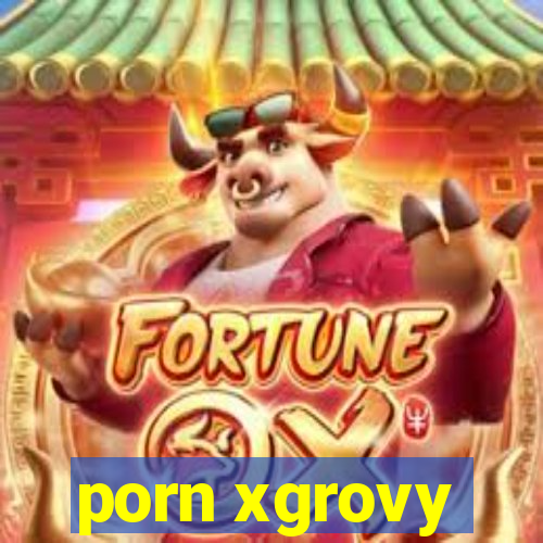 porn xgrovy