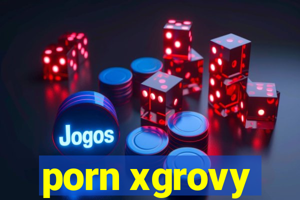 porn xgrovy