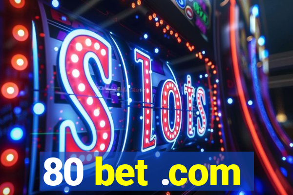 80 bet .com