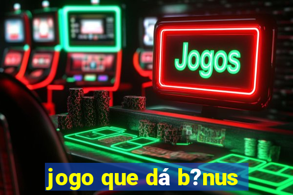 jogo que dá b?nus