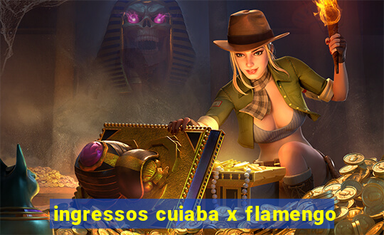 ingressos cuiaba x flamengo