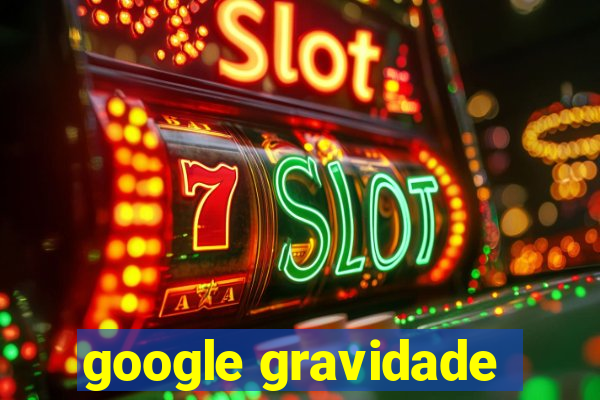 google gravidade