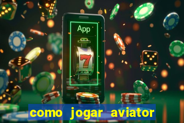 como jogar aviator passo a passo