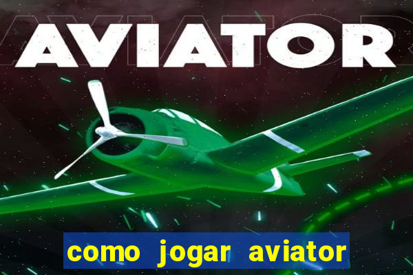 como jogar aviator passo a passo