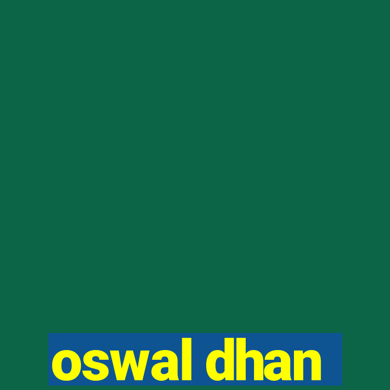 oswal dhan