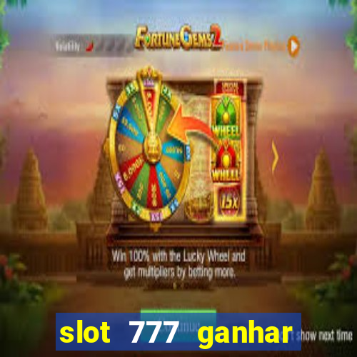 slot 777 ganhar dinheiro de verdade