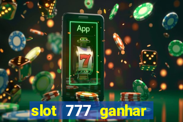 slot 777 ganhar dinheiro de verdade