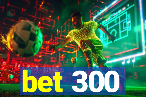 bet 300