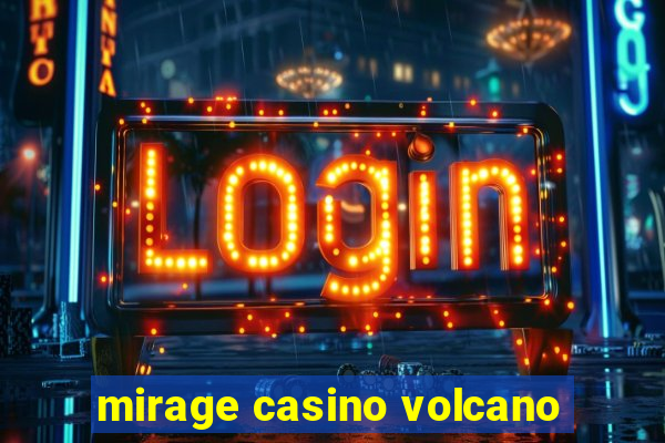 mirage casino volcano