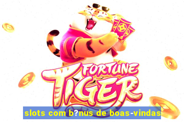 slots com b?nus de boas-vindas