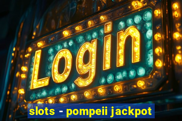 slots - pompeii jackpot