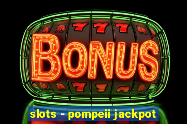 slots - pompeii jackpot