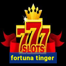 fortuna tinger