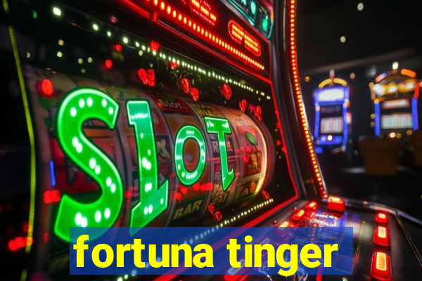 fortuna tinger