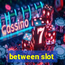 between slot