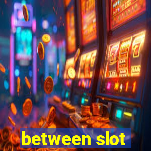 between slot