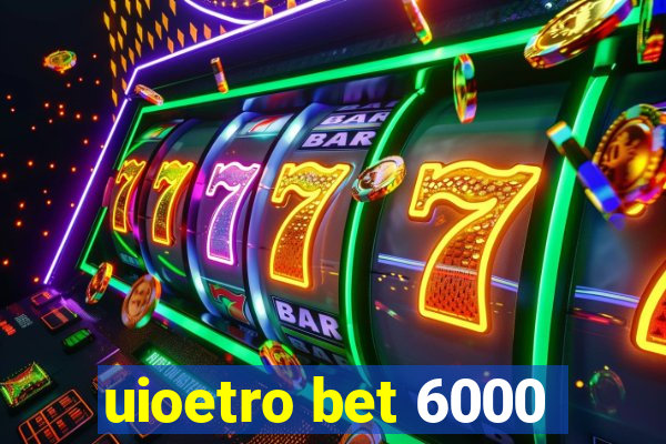 uioetro bet 6000