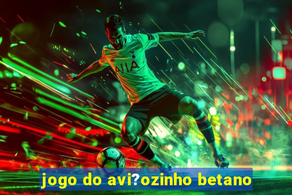 jogo do avi?ozinho betano