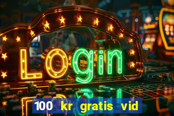 100 kr gratis vid registrering casino 2018