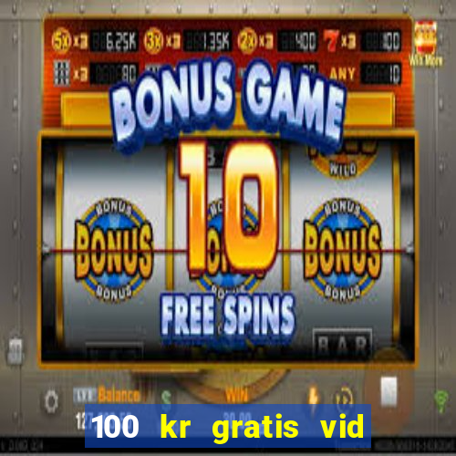 100 kr gratis vid registrering casino 2018