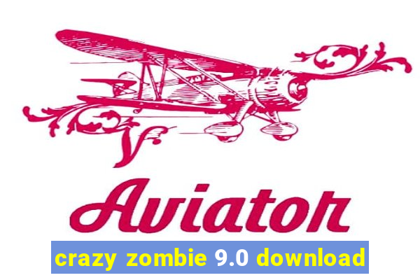 crazy zombie 9.0 download