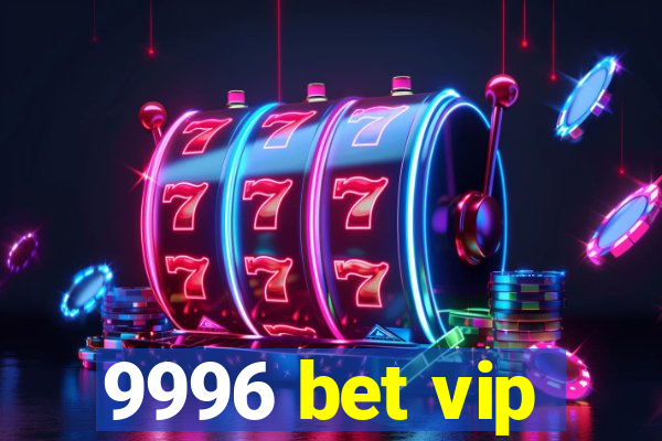 9996 bet vip