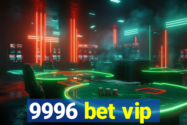 9996 bet vip