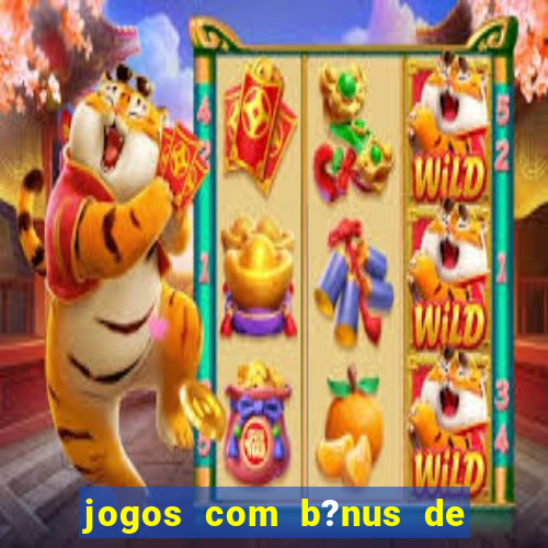 jogos com b?nus de boas vindas