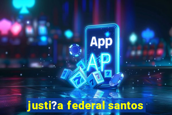 justi?a federal santos