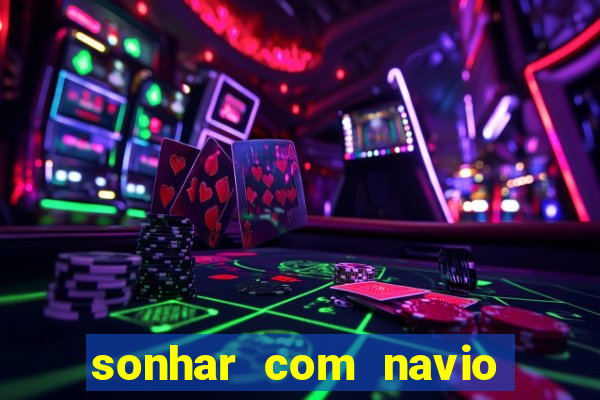 sonhar com navio jogo do bicho