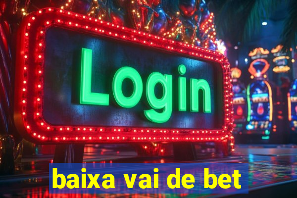 baixa vai de bet